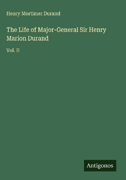 The Life of Major-General Sir Henry Marion Durand: Vol. II
