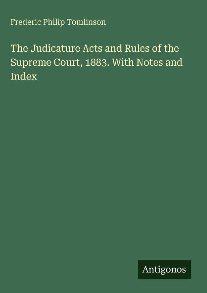 The Judicature Acts and Rules of the Supreme Court, 1883. With Notes and Index