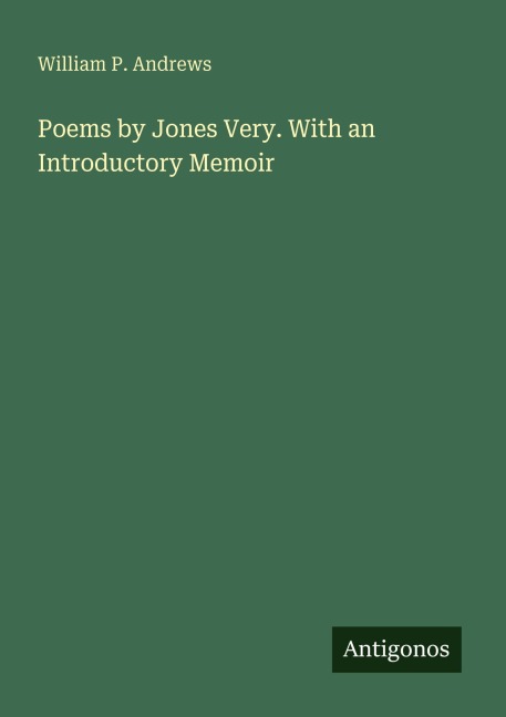 Poems by Jones Very. With an Introductory Memoir