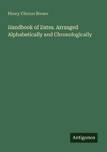 Handbook of Dates. Arranged Alphabetically and Chronologically