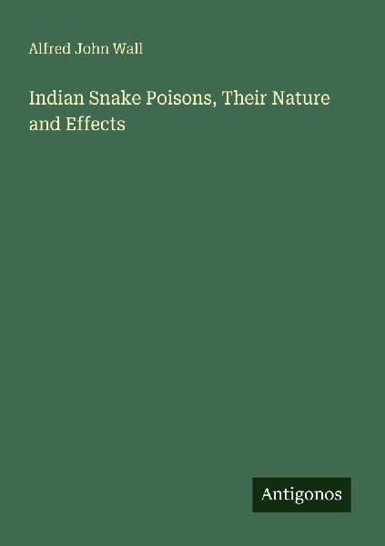 Indian Snake Poisons, Their Nature and Effects