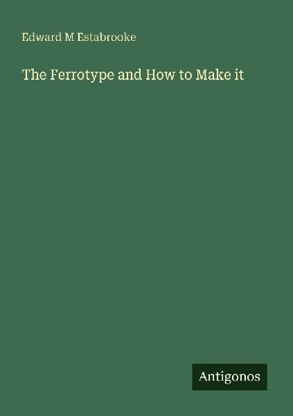 The Ferrotype and How to Make it