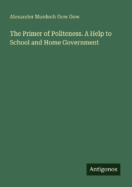 The Primer of Politeness. A Help to School and Home Government