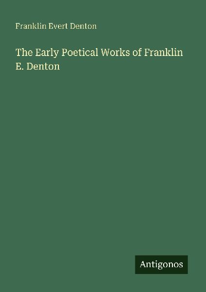 The Early Poetical Works of Franklin E. Denton