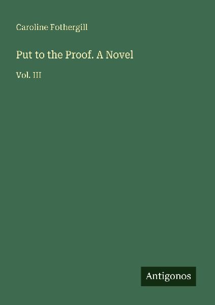 Put to the Proof. A Novel: Vol. III