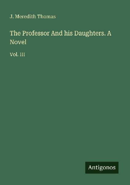 The Professor And his Daughters. A Novel: Vol. III