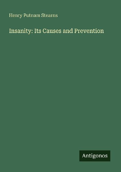 Insanity: Its Causes and Prevention