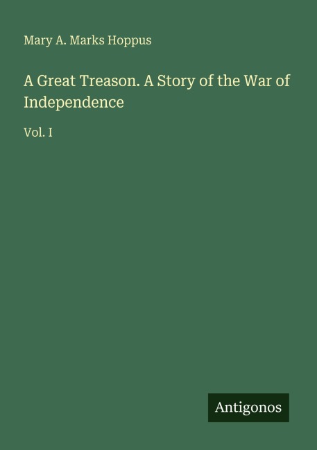 A Great Treason. A Story of the War of Independence: Vol. I
