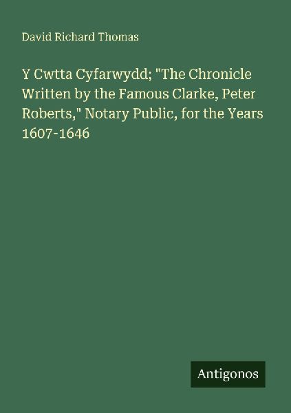 Y Cwtta Cyfarwydd; The Chronicle Written by the Famous Clarke, Peter Roberts, Notary Public, for the Years 1607-1646