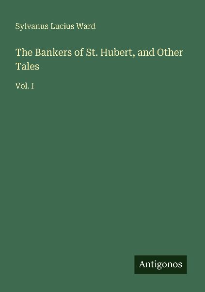 The Bankers of St. Hubert, and Other Tales: Vol. I