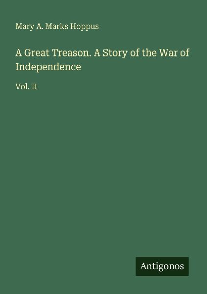A Great Treason. A Story of the War of Independence: Vol. II