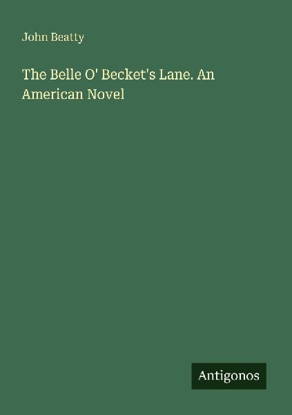 The Belle O Beckets Lane. An American Novel