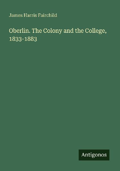 Oberlin. The Colony and the College, 1833-1883