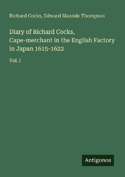 Diary of Richard Cocks, Cape-merchant in the English Factory in Japan 1615-1622: Vol. I