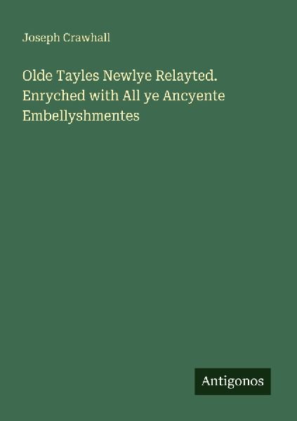 Olde Tayles Newlye Relayted. Enryched with All ye Ancyente Embellyshmentes