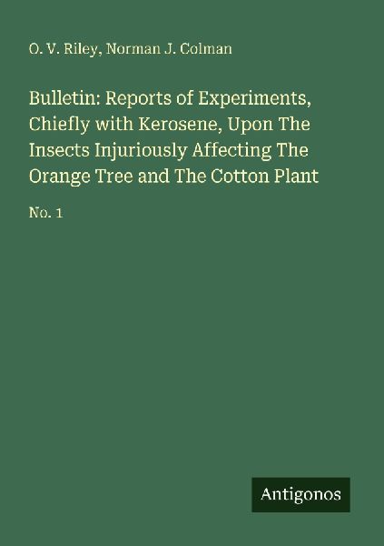 Bulletin: Reports of Experiments, Chiefly with Kerosene, Upon The Insects Injuriously Affecting The Orange Tree and The Cotton Plant: No. 1