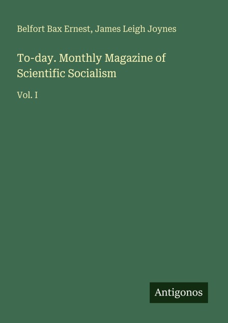 To-day. Monthly Magazine of Scientific Socialism: Vol. I