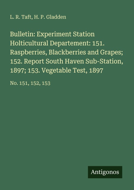 Bulletin: Experiment Station Holticultural Departement: 151. Raspberries, Blackberries and Grapes; 152. Report South Haven Sub-Station, 1897; 153. Vegetable Test, 1897: No. 151, 152, 153