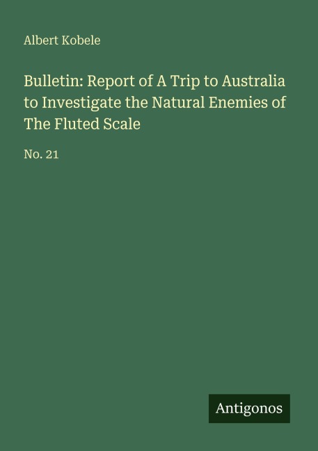 Bulletin: Report of A Trip to Australia to Investigate the Natural Enemies of The Fluted Scale: No. 21
