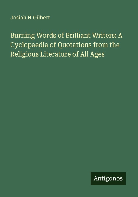 Burning Words of Brilliant Writers: A Cyclopaedia of Quotations from the Religious Literature of All Ages