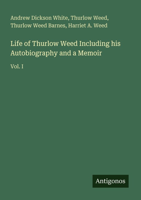 Life of Thurlow Weed Including his Autobiography and a Memoir: Vol. I