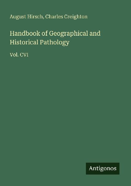 Handbook of Geographical and Historical Pathology: Vol. CVI