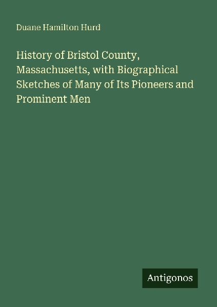 History of Bristol County, Massachusetts, with Biographical Sketches of Many of Its Pioneers and Prominent Men