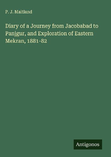 Diary of a Journey from Jacobabad to Panjgur, and Exploration of Eastern Mekran, 1881-82