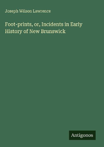 Foot-prints, or, Incidents in Early History of New Brunswick