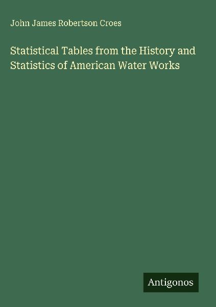 Statistical Tables from the History and Statistics of American Water Works
