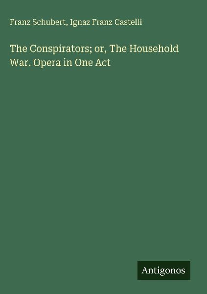 The Conspirators; or, The Household War. Opera in One Act
