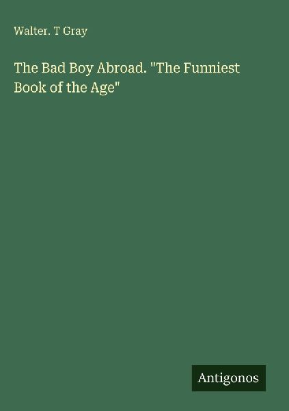 The Bad Boy Abroad. The Funniest Book of the Age
