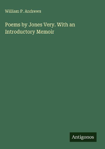 Poems by Jones Very. With an Introductory Memoir