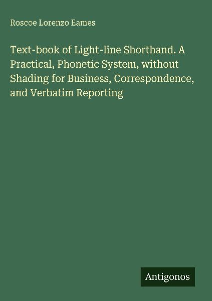 Text-book of Light-line Shorthand. A Practical, Phonetic System, without Shading for Business, Correspondence, and Verbatim Reporting