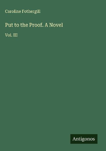 Put to the Proof. A Novel: Vol. III