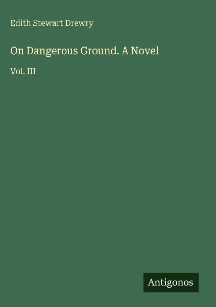 On Dangerous Ground. A Novel: Vol. III