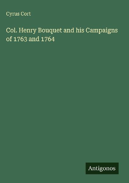 Col. Henry Bouquet and his Campaigns of 1763 and 1764