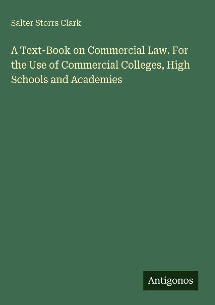 A Text-Book on Commercial Law. For the Use of Commercial Colleges, High Schools and Academies