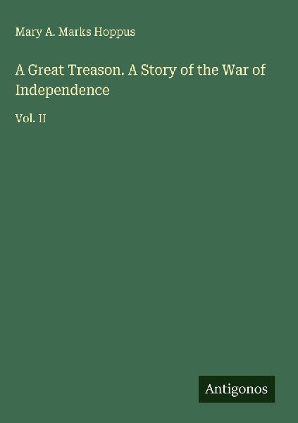 A Great Treason. A Story of the War of Independence: Vol. II