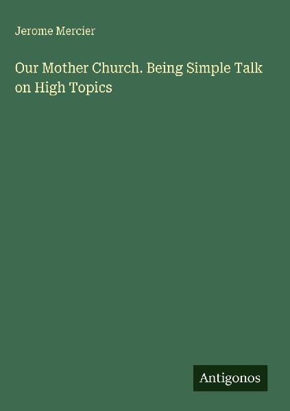 Our Mother Church. Being Simple Talk on High Topics