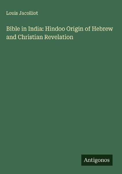 Bible in India: Hindoo Origin of Hebrew and Christian Revelation