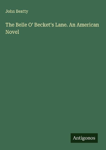 The Belle O Beckets Lane. An American Novel