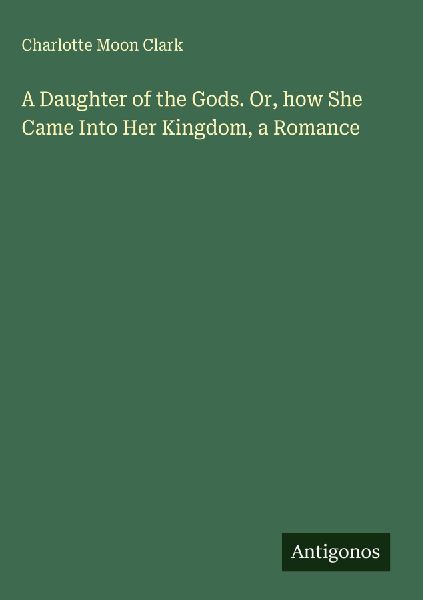 A Daughter of the Gods. Or, how She Came Into Her Kingdom, a Romance