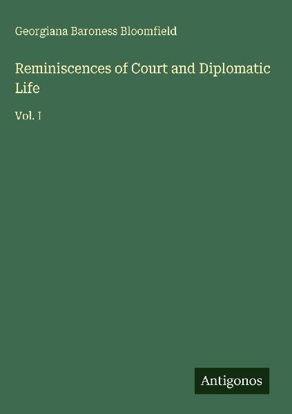 Reminiscences of Court and Diplomatic Life: Vol. I