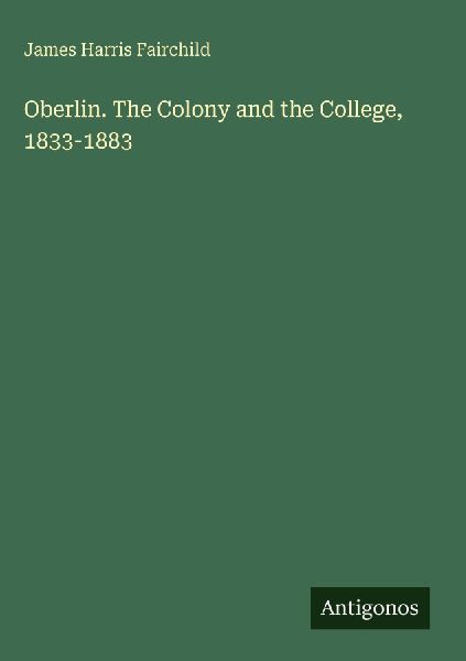Oberlin. The Colony and the College, 1833-1883