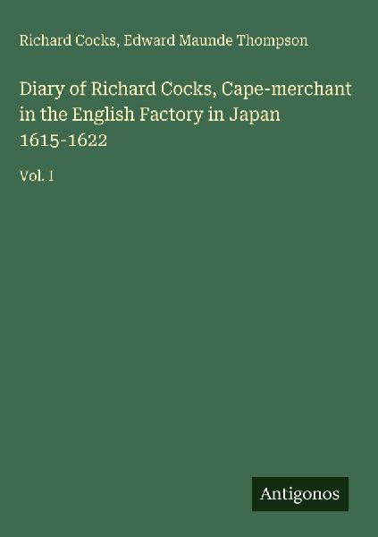 Diary of Richard Cocks, Cape-merchant in the English Factory in Japan 1615-1622: Vol. I