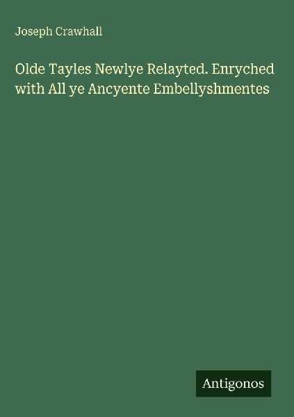 Olde Tayles Newlye Relayted. Enryched with All ye Ancyente Embellyshmentes
