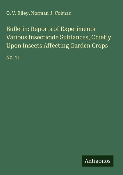 Bulletin: Reports of Experiments Various Insecticide Subtances, Chiefly Upon Insects Affecting Garden Crops: No. 11