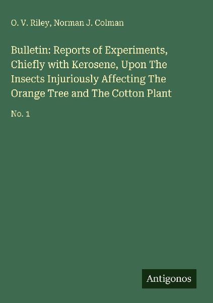 Bulletin: Reports of Experiments, Chiefly with Kerosene, Upon The Insects Injuriously Affecting The Orange Tree and The Cotton Plant: No. 1
