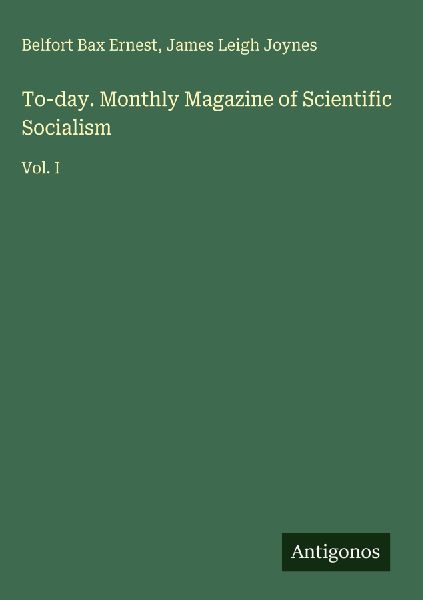 To-day. Monthly Magazine of Scientific Socialism: Vol. I